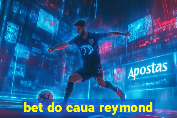 bet do caua reymond